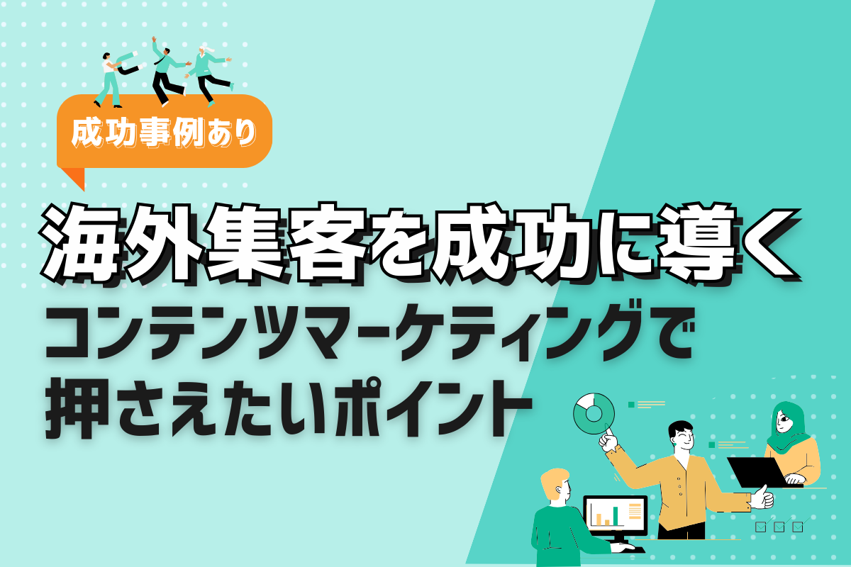 海外コンテンツマーケティングとは？特徴や集客手法、海外の成功事例を